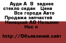 Ауди А4 В5 заднее стекло седан › Цена ­ 2 000 - Все города Авто » Продажа запчастей   . Ненецкий АО,Нельмин Нос п.